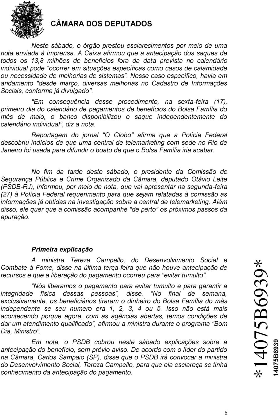 necessidade de melhorias de sistemas. Nesse caso específico, havia em andamento "desde março, diversas melhorias no Cadastro de Informações Sociais, conforme já divulgado".