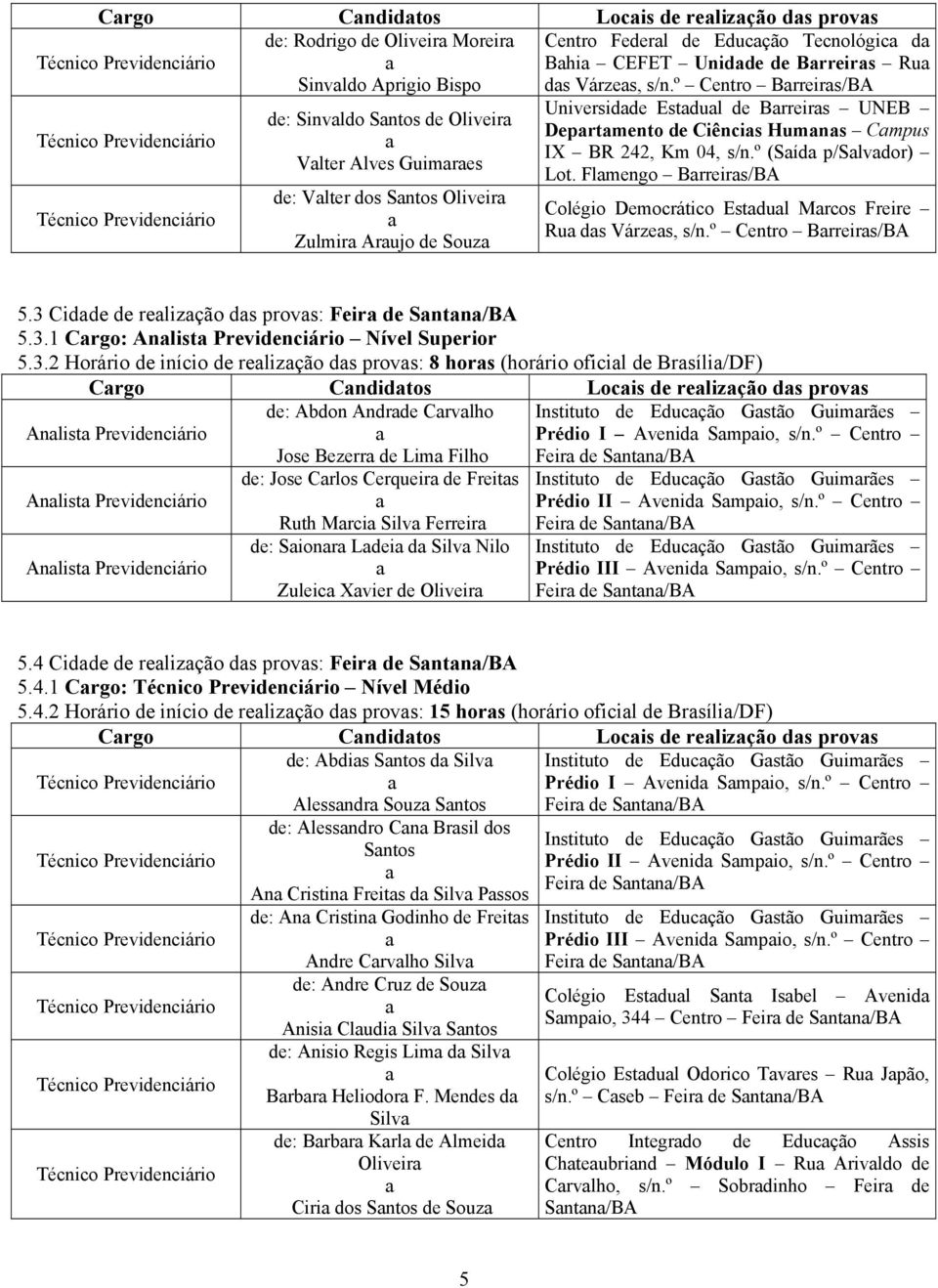 Km 04, s/n.º (Síd p/slvdor) Lot. Flmengo Brreirs/BA Colégio Democrático Estdul Mrcos Freire Ru ds Várzes, s/n.º Centro Brreirs/BA 5.3 Cidde de relizção ds provs: Feir de Sntn/BA 5.3.1 Crgo: Anlist Previdenciário Nível Superior 5.