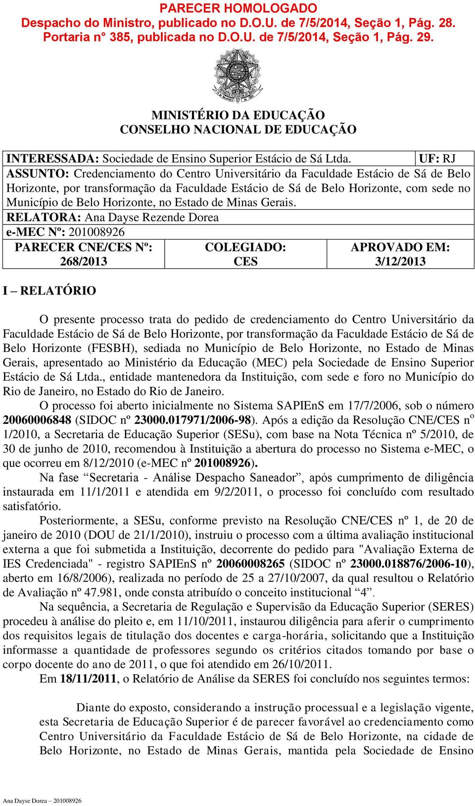 UF: RJ ASSUNTO: Credenciamento do Centro Universitário da Faculdade Estácio de Sá de Belo Horizonte, por transformação da Faculdade Estácio de Sá de Belo Horizonte, com sede no Município de Belo