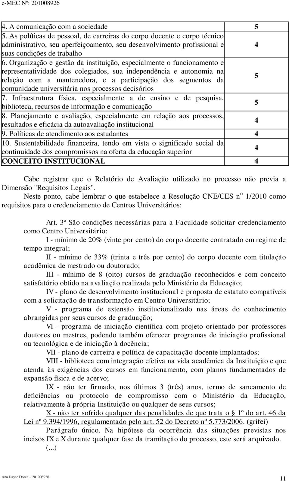 Organização e gestão da instituição, especialmente o funcionamento e representatividade dos colegiados, sua independência e autonomia na relação com a mantenedora, e a participação dos segmentos da 5