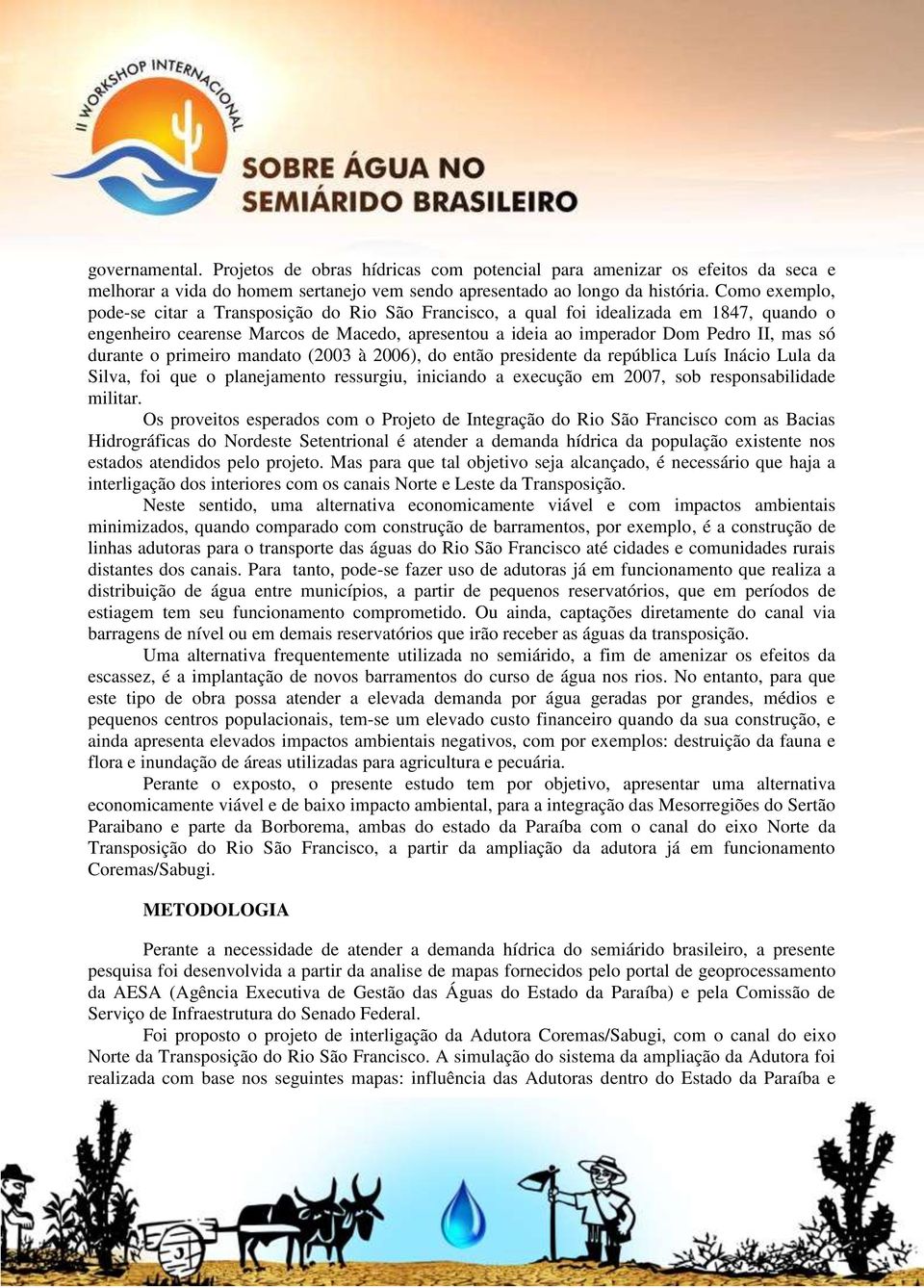 durante o primeiro mandato (2003 à 2006), do então presidente da república Luís Inácio Lula da Silva, foi que o planejamento ressurgiu, iniciando a execução em 2007, sob responsabilidade militar.