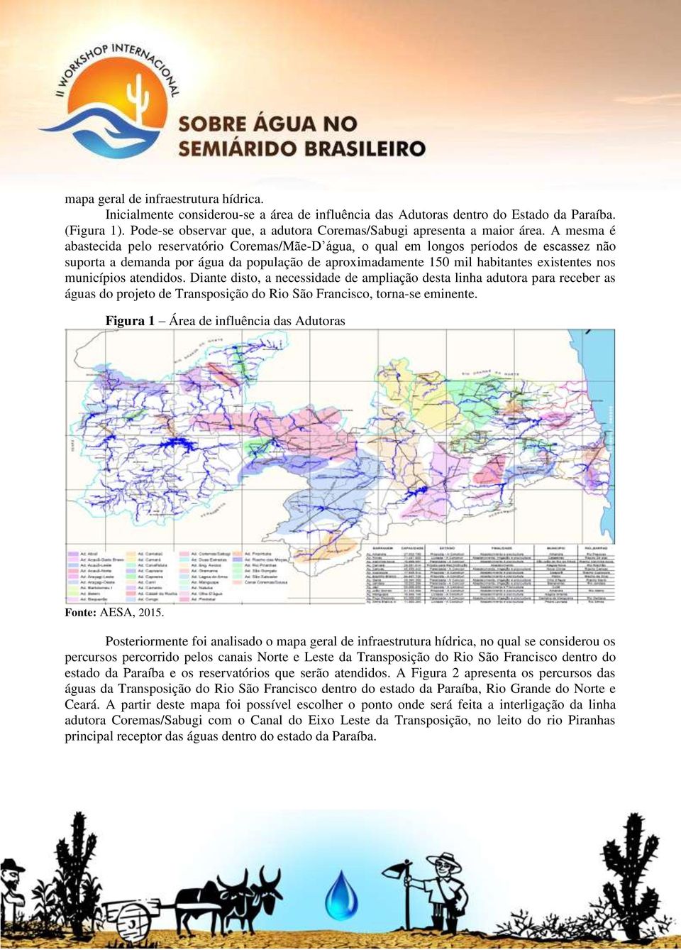 A mesma é abastecida pelo reservatório Coremas/Mãe-D água, o qual em longos períodos de escassez não suporta a demanda por água da população de aproximadamente 150 mil habitantes existentes nos