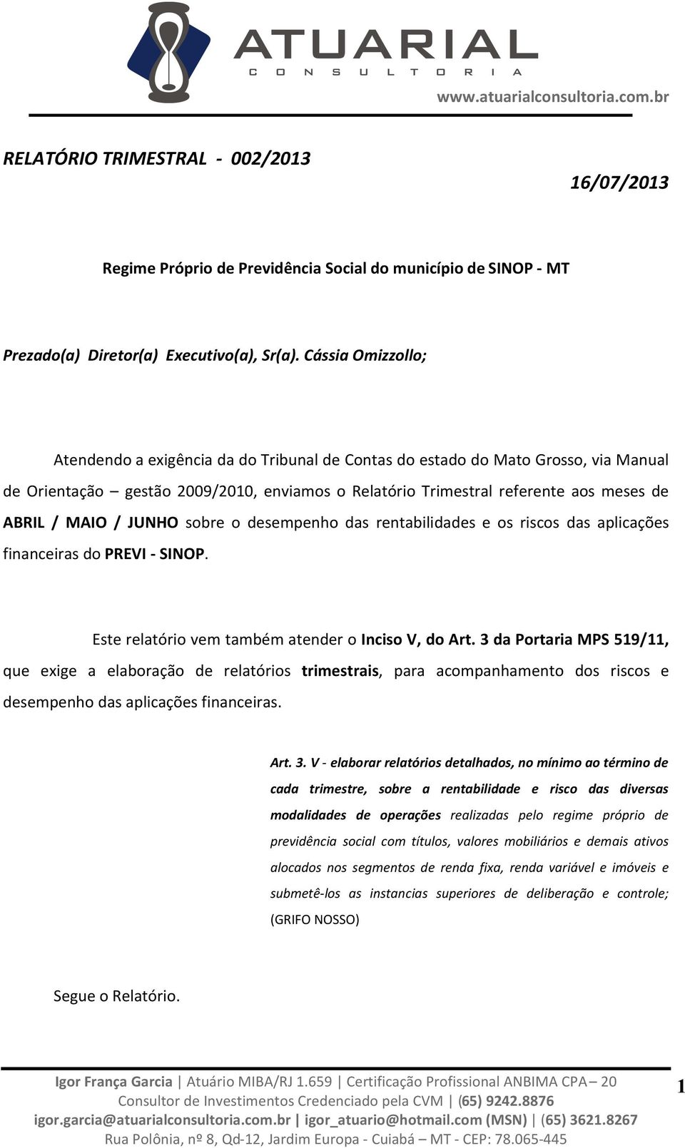 MAIO / JUNHO sobre o desempenho das rentabilidades e os riscos das aplicações financeiras do PREVI - SINOP. Este relatório vem também atender o Inciso V, do Art.