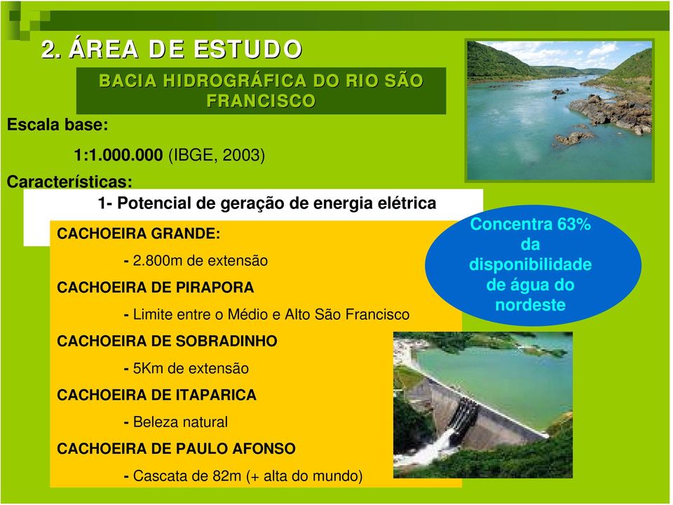 800m de extensão CACHOEIRA DE PIRAPORA - Limite entre o Médio e Alto São Francisco CACHOEIRA DE SOBRADINHO - 5Km