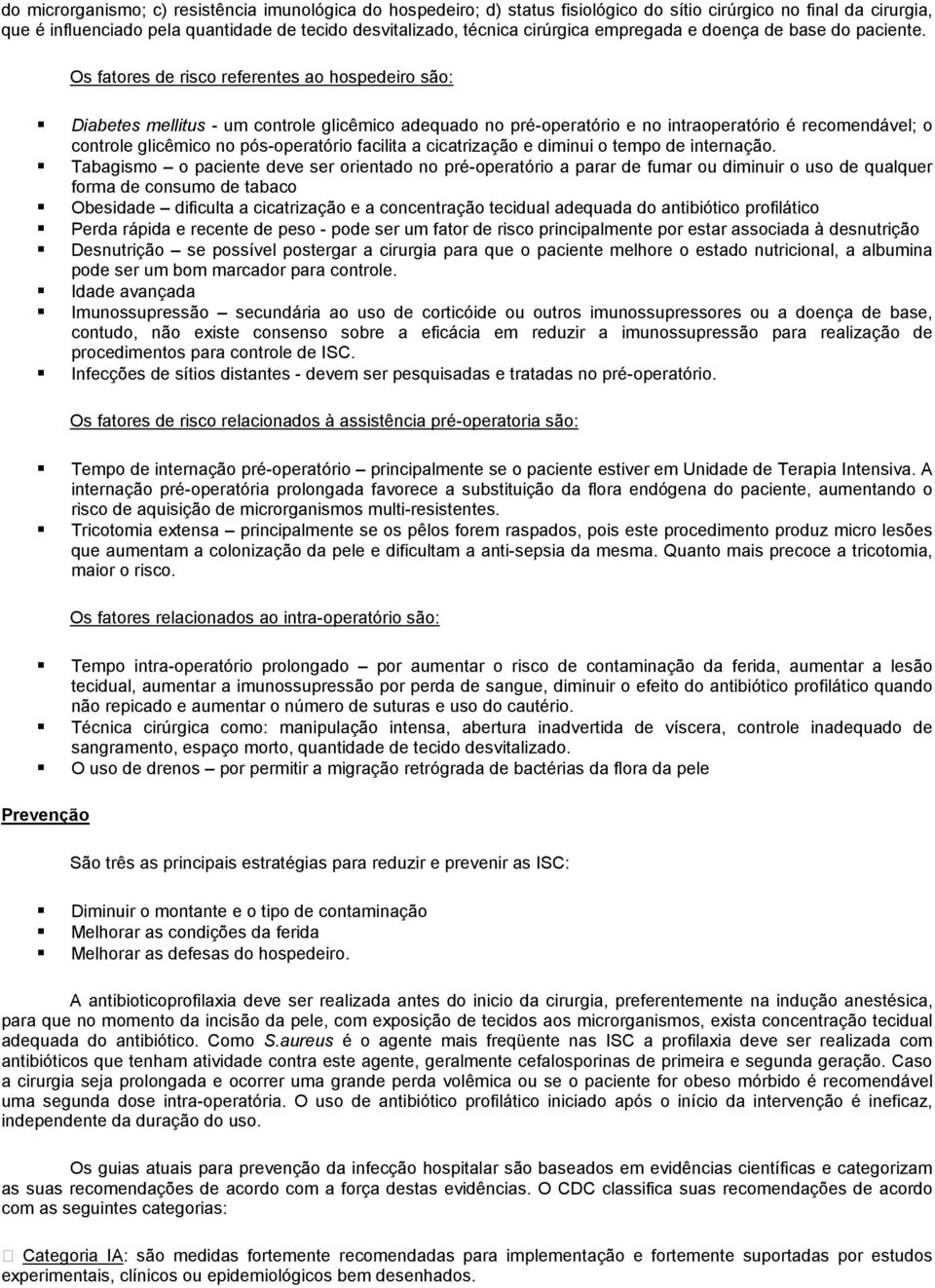 Os fatores de risco referentes ao hospedeiro são: Diabetes mellitus - um controle glicêmico adequado no pré-operatório e no intraoperatório é recomendável; o controle glicêmico no pós-operatório