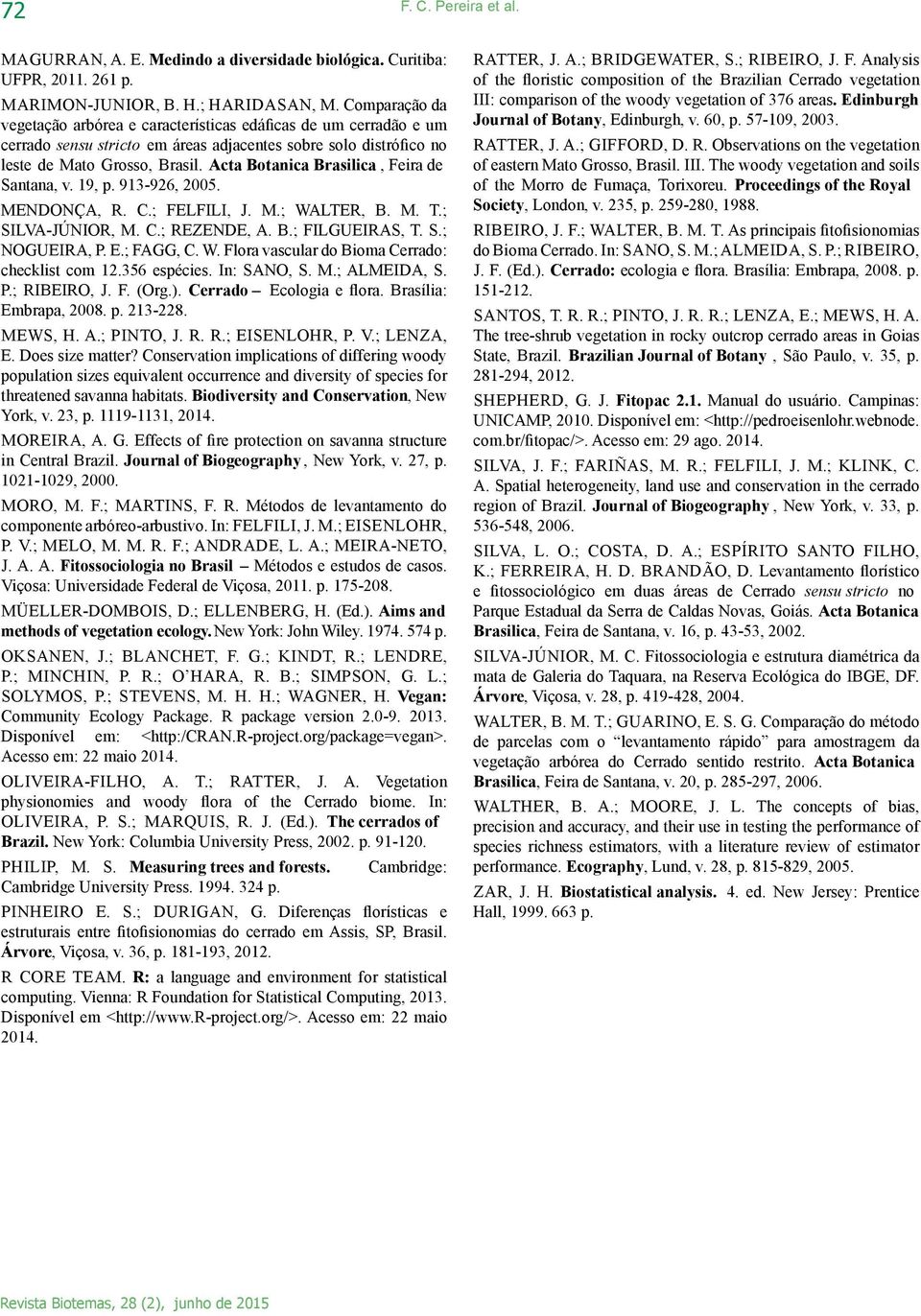 Acta Botanica Brasilica, Feira de Santana, v. 19, p. 913-926, 2005. MENDONÇA, R. C.; FELFILI, J. M.; WALTER, B. M. T.; SILVA-JÚNIOR, M. C.; REZENDE, A. B.; FILGUEIRAS, T. S.; NOGUEIRA, P. E.; FAGG, C.