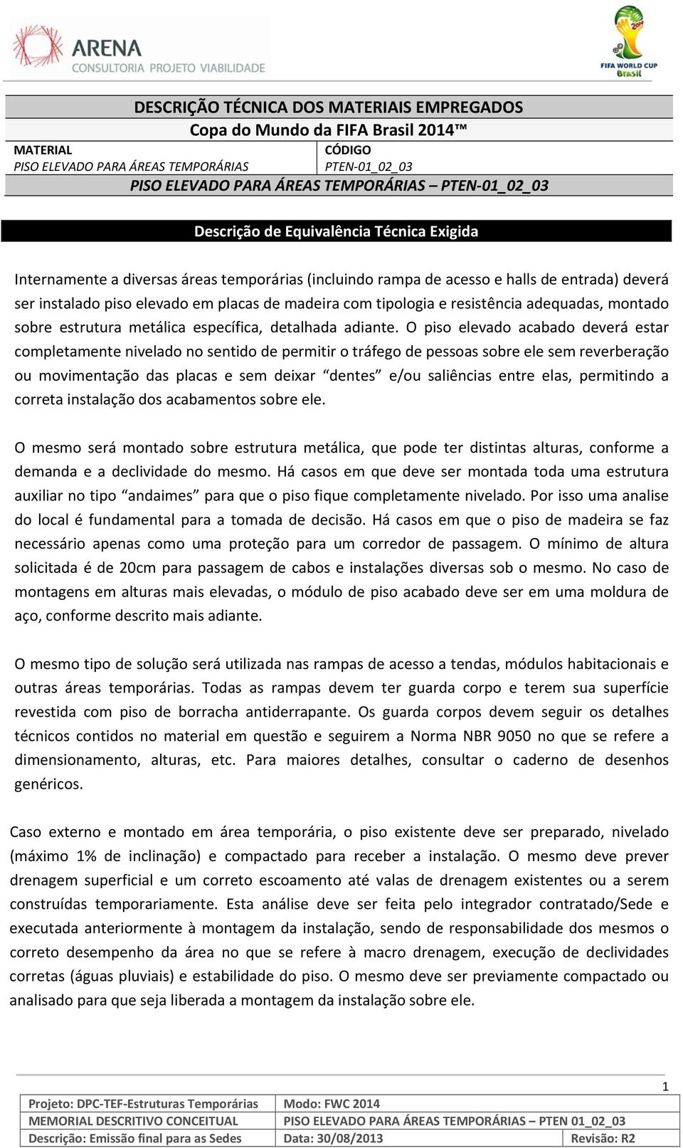 e resistência adequadas, montado sobre estrutura metálica específica, detalhada adiante.