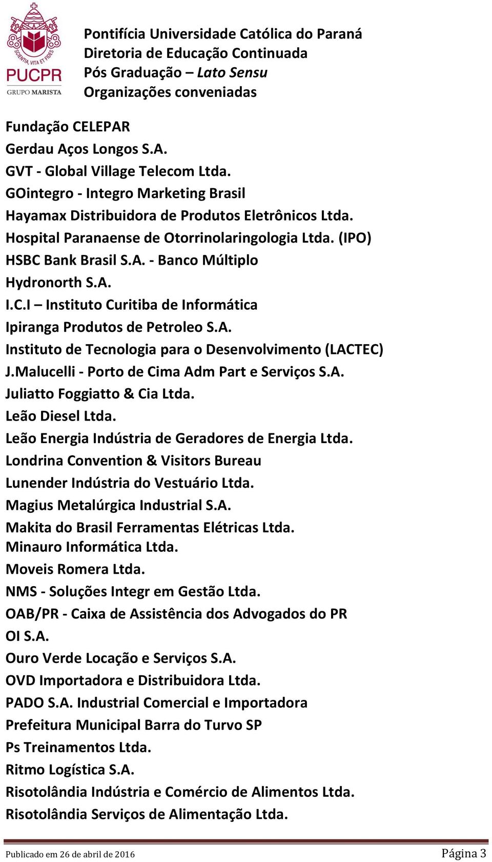 Malucelli - Porto de Cima Adm Part e Serviços S.A. Juliatto Foggiatto & Cia Ltda. Leão Diesel Ltda. Leão Energia Indústria de Geradores de Energia Ltda.