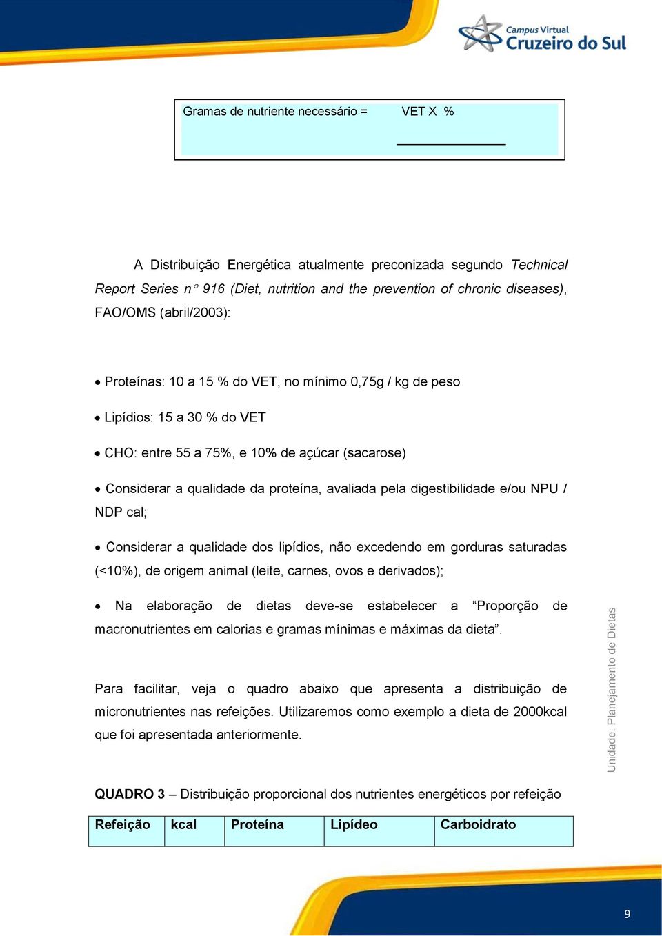 proteína, avaliada pela digestibilidade e/ou NPU / NDP cal; Considerar a qualidade dos lipídios, não excedendo em gorduras saturadas (<10%), de origem animal (leite, carnes, ovos e derivados); Na