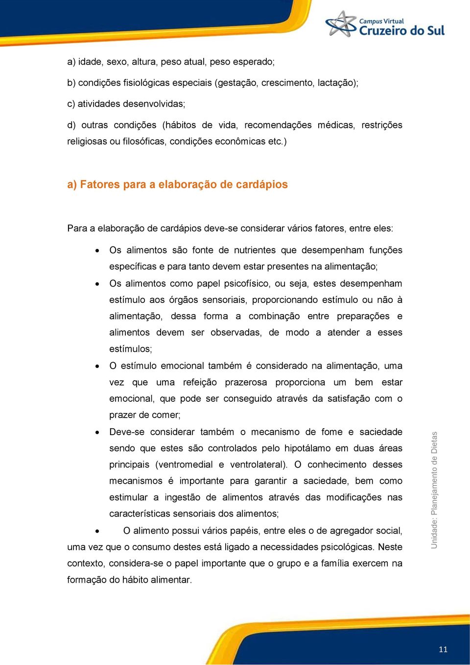 ) a) Fatores para a elaboração de cardápios Para a elaboração de cardápios deve-se considerar vários fatores, entre eles: Os alimentos são fonte de nutrientes que desempenham funções específicas e