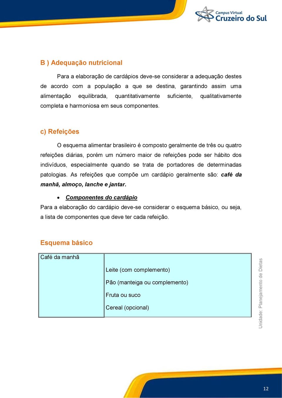 c) Refeições O esquema alimentar brasileiro é composto geralmente de três ou quatro refeições diárias, porém um número maior de refeições pode ser hábito dos indivíduos, especialmente quando se trata