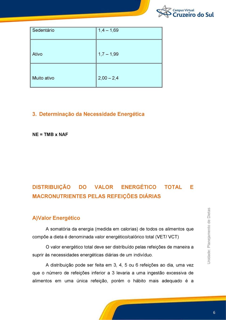 energia (medida em calorias) de todos os alimentos que compõe a dieta é denominada valor energético/calórico total (VET/ VCT) O valor energético total deve ser distribuído