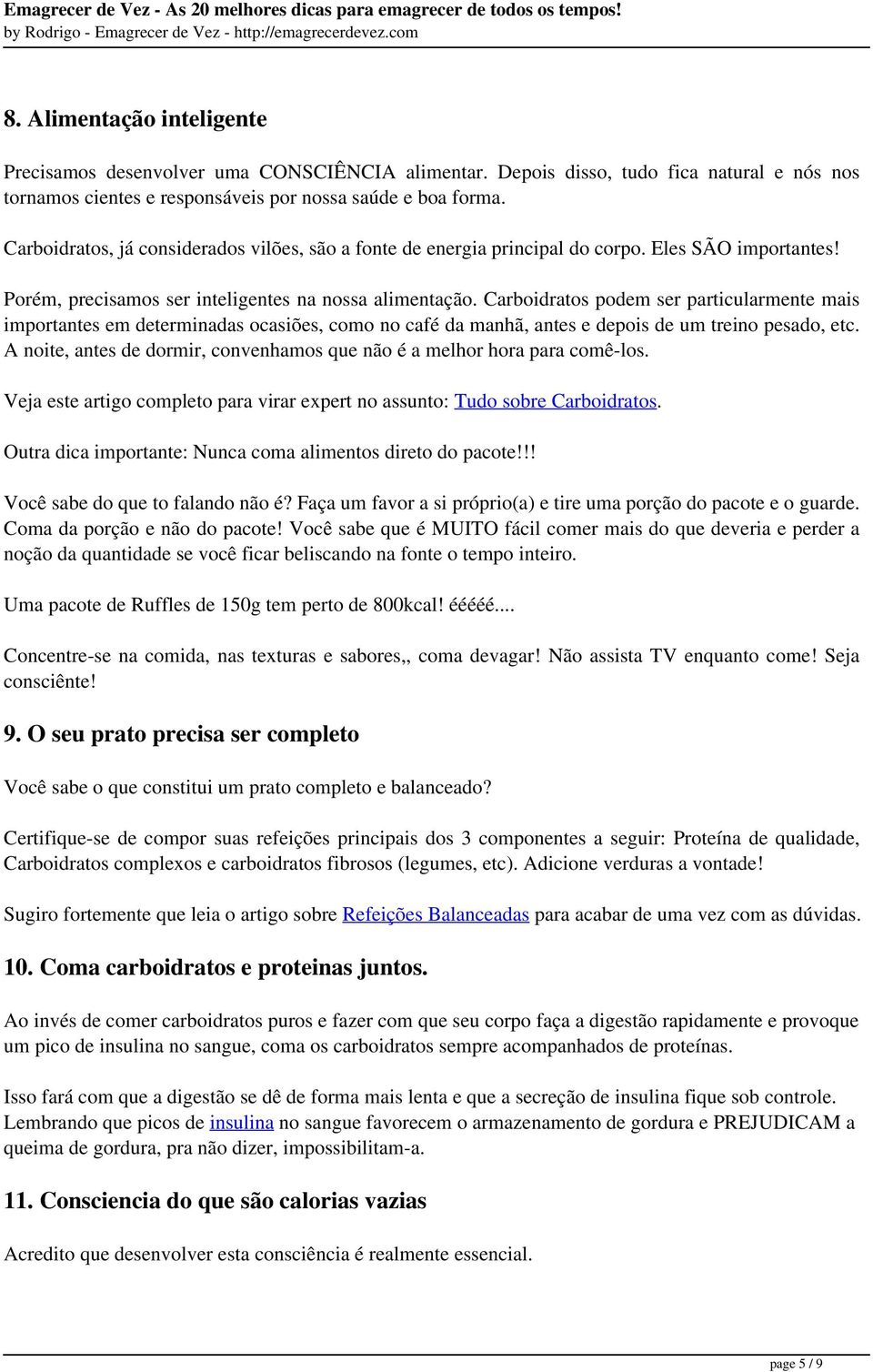 Carboidratos podem ser particularmente mais importantes em determinadas ocasiões, como no café da manhã, antes e depois de um treino pesado, etc.