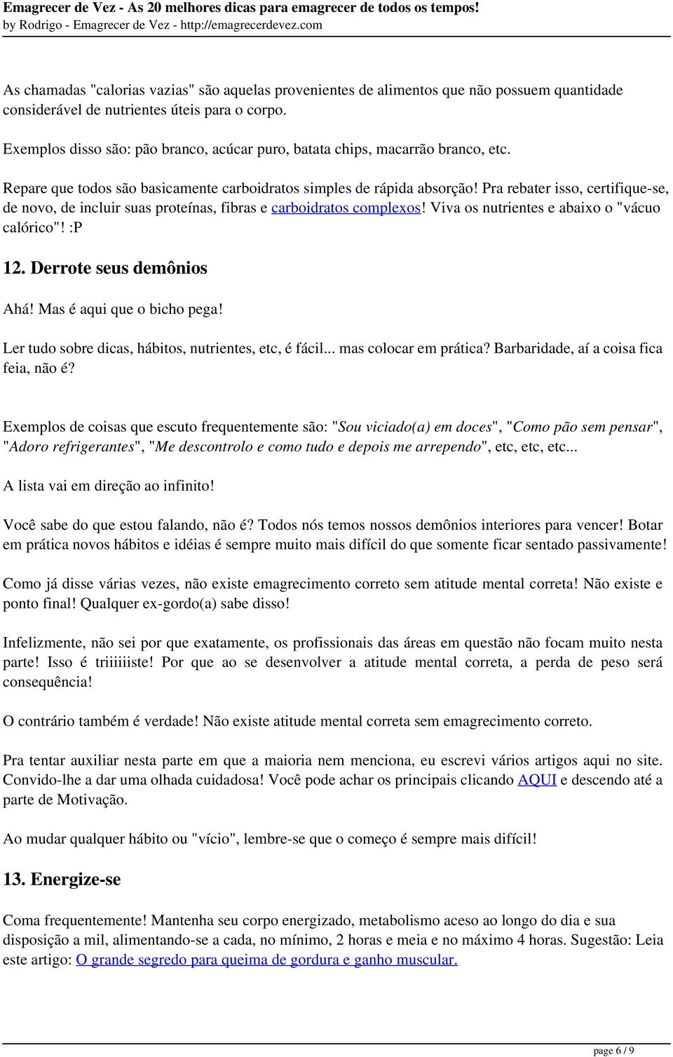 Pra rebater isso, certifique-se, de novo, de incluir suas proteínas, fibras e carboidratos complexos! Viva os nutrientes e abaixo o "vácuo calórico"! :P 12. Derrote seus demônios Ahá!