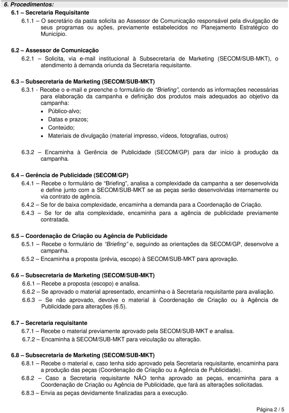 1 O secretário da pasta solicita ao Assessor de Comunicação responsável pela divulgação de seus programas ou ações, previamente estabelecidos no Planejamento Estratégico do Município. 6.