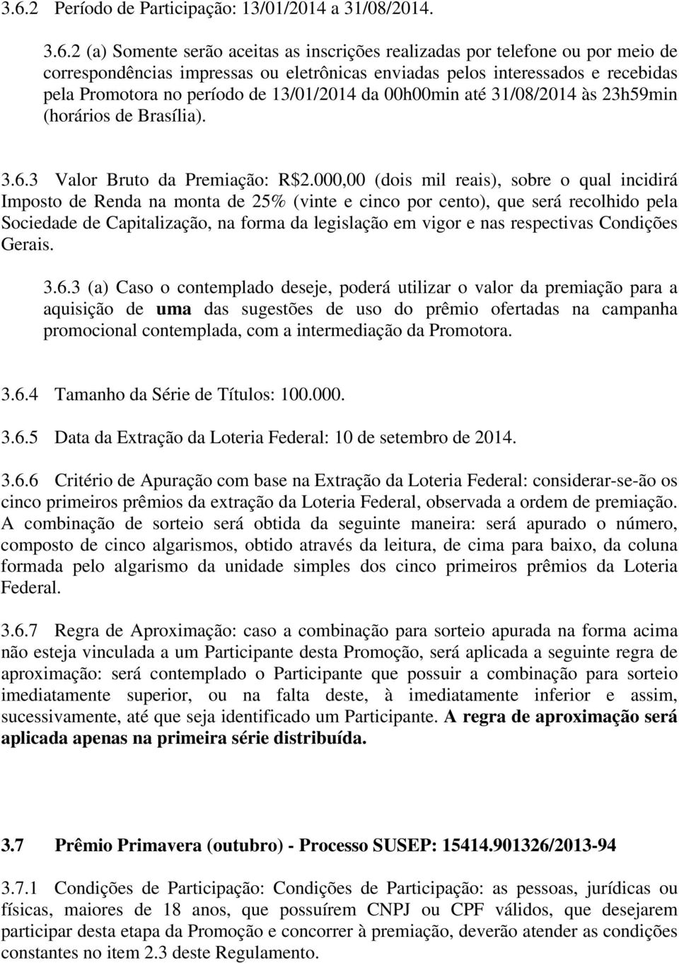 000,00 (dois mil reais), sobre o qual incidirá Imposto de Renda na monta de 25% (vinte e cinco por cento), que será recolhido pela Sociedade de Capitalização, na forma da legislação em vigor e nas