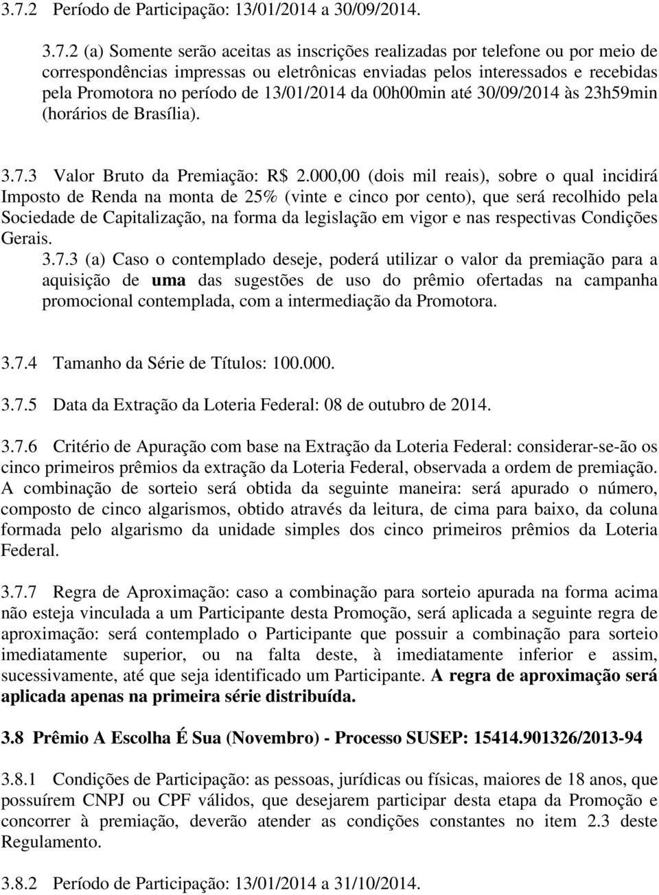 000,00 (dois mil reais), sobre o qual incidirá Imposto de Renda na monta de 25% (vinte e cinco por cento), que será recolhido pela Sociedade de Capitalização, na forma da legislação em vigor e nas