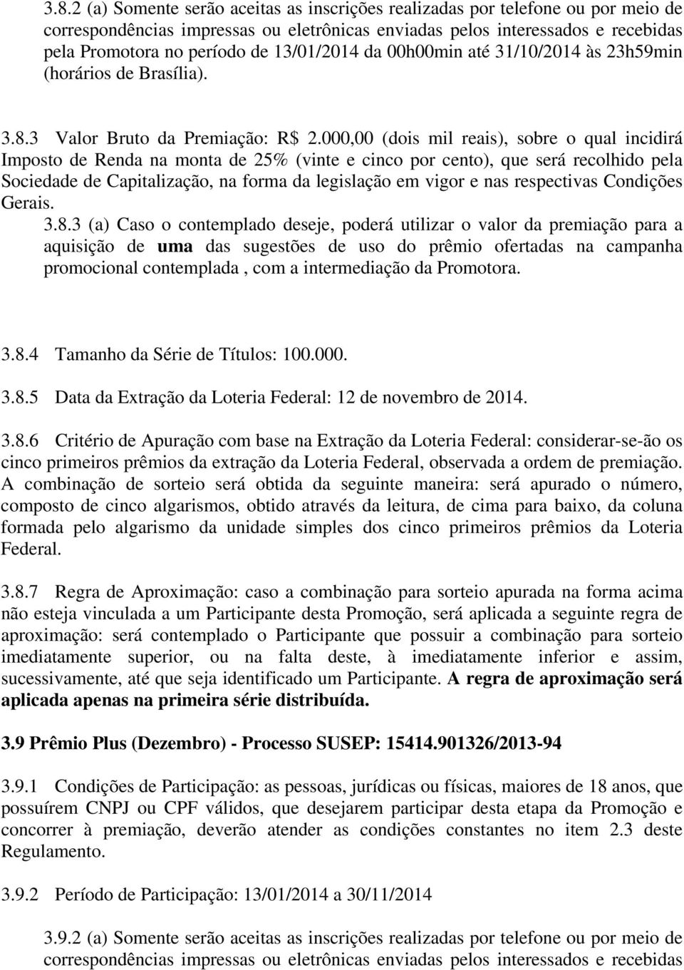 respectivas Condições Gerais. 3.8.3 (a) Caso o contemplado deseje, poderá utilizar o valor da premiação para a promocional contemplada, com a intermediação da Promotora. 3.8.4 Tamanho da Série de Títulos: 100.