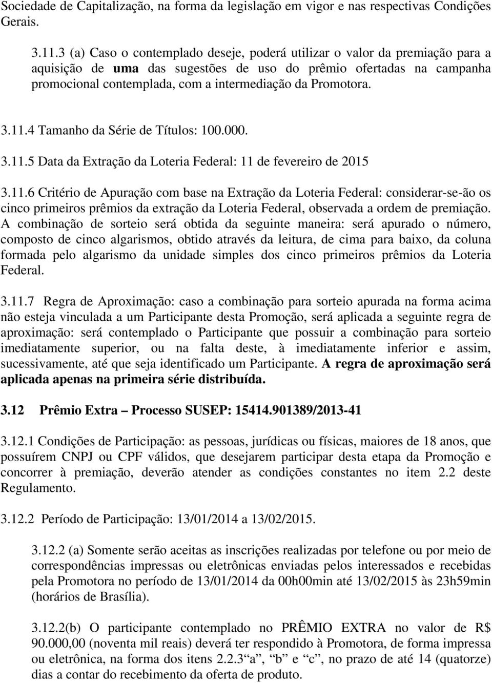 A combinação de sorteio será obtida da seguinte maneira: será apurado o número, composto de cinco algarismos, obtido através da leitura, de cima para baixo, da coluna formada pelo algarismo da