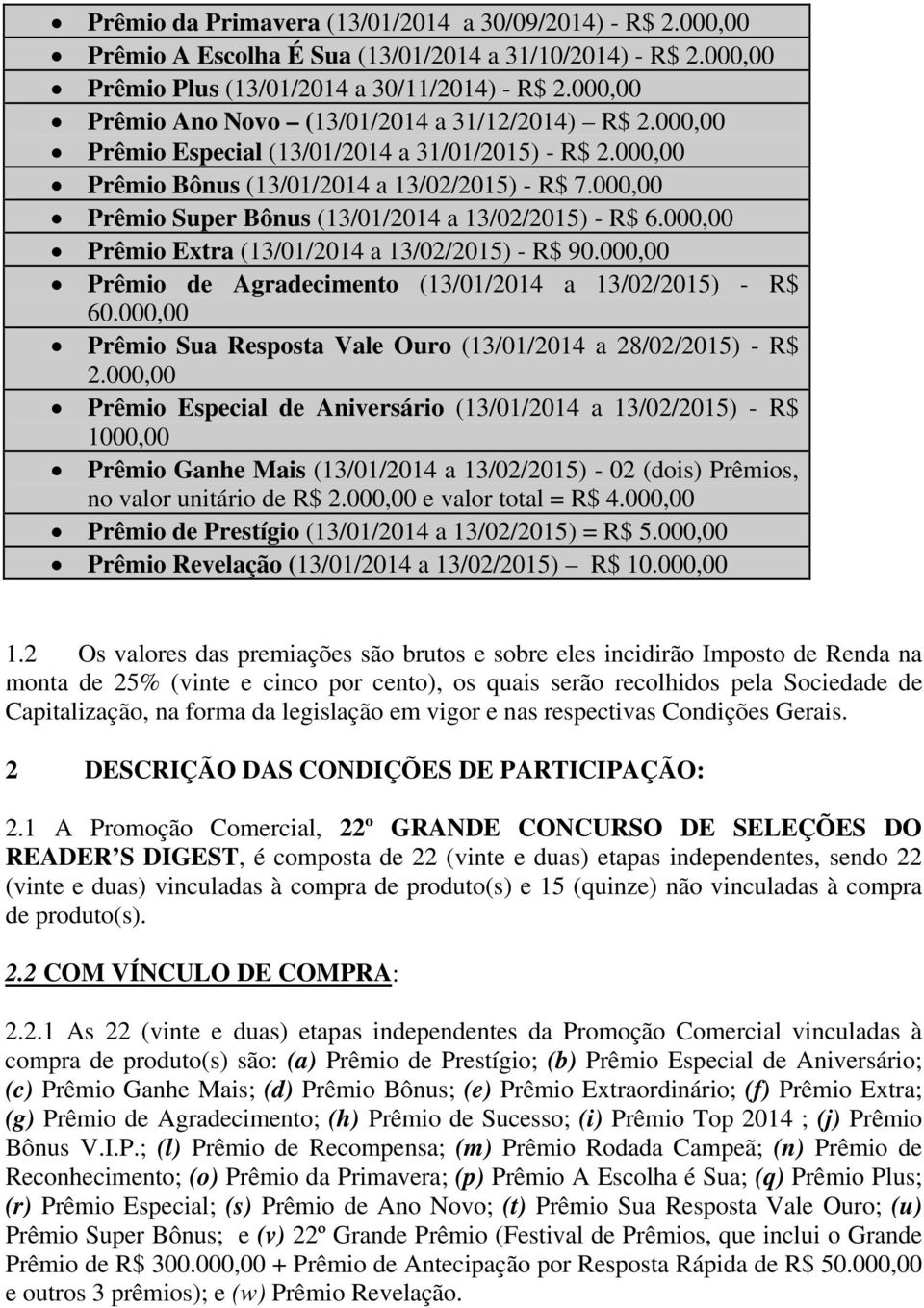 000,00 Prêmio Super Bônus (13/01/2014 a 13/02/2015) - R$ 6.000,00 Prêmio Extra (13/01/2014 a 13/02/2015) - R$ 90.000,00 Prêmio de Agradecimento (13/01/2014 a 13/02/2015) - R$ 60.