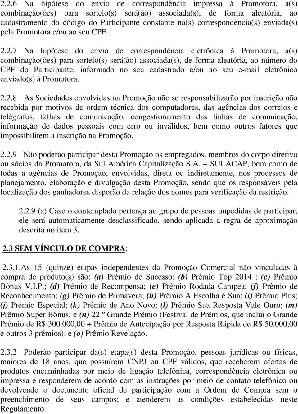 2.7 Na hipótese do envio de correspondência eletrônica à Promotora, a(s) combinação(ões) para sorteio(s) será(ão) associada(s), de forma aleatória, ao número do CPF do Participante, informado no seu