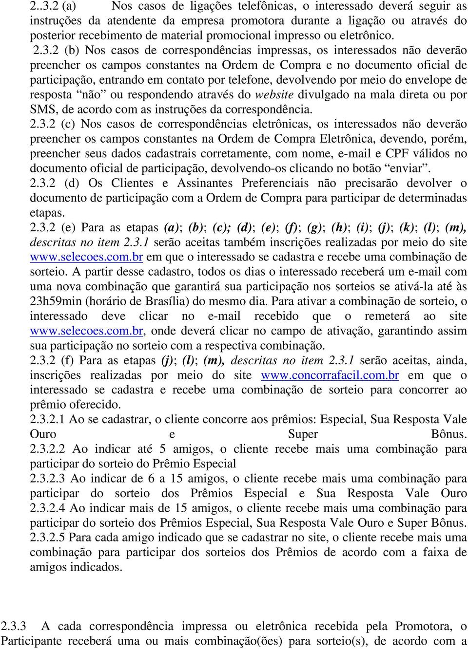 2 (b) Nos casos de correspondências impressas, os interessados não deverão preencher os campos constantes na Ordem de Compra e no documento oficial de participação, entrando em contato por telefone,