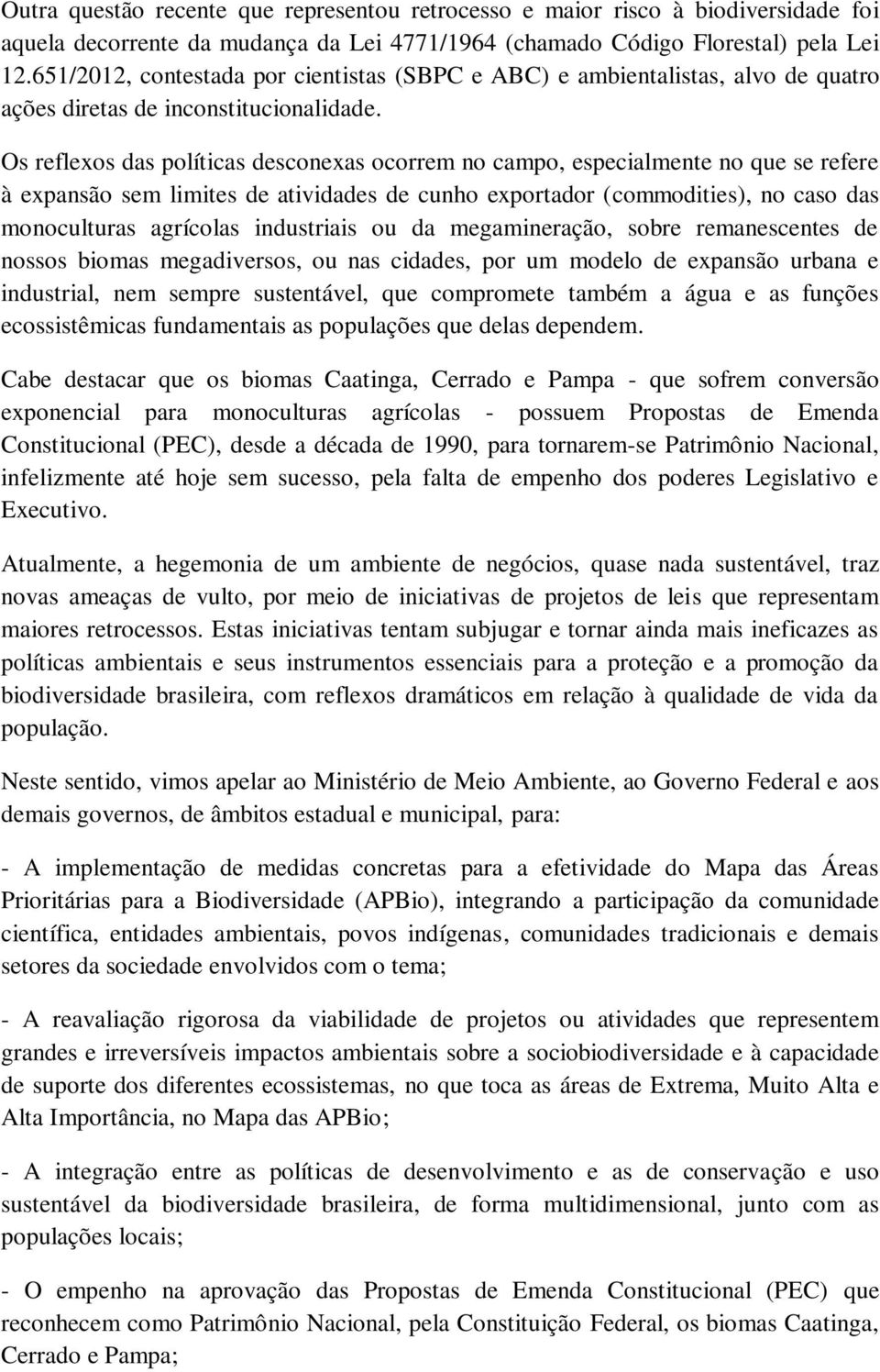 Os reflexos das políticas desconexas ocorrem no campo, especialmente no que se refere à expansão sem limites de atividades de cunho exportador (commodities), no caso das monoculturas agrícolas