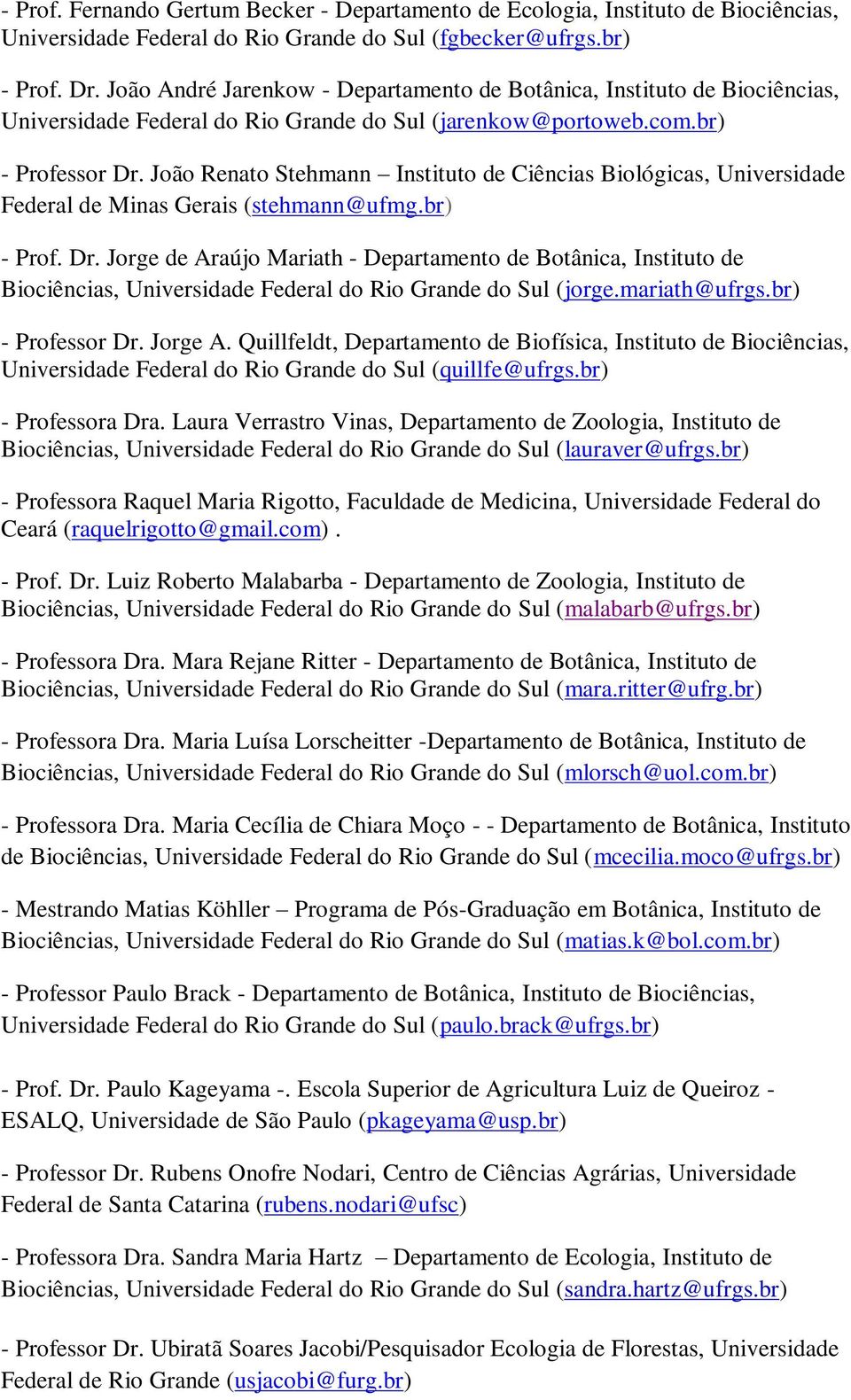 João Renato Stehmann Instituto de Ciências Biológicas, Universidade Federal de Minas Gerais (stehmann@ufmg.br) - Prof. Dr.