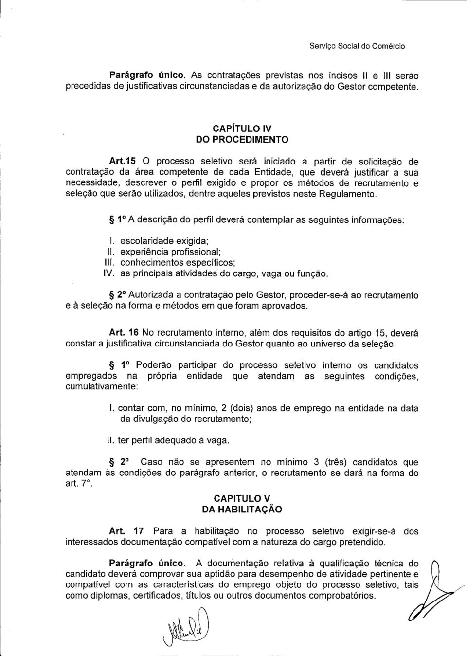 recrutamento e sele ªo que serªo utilizados dentre aqueles previstos neste Regulamento 10 A descri ªo do perfil deveræ contemplar as seguintes informa ıes 1 escolaridade exigida 11 experiœncia