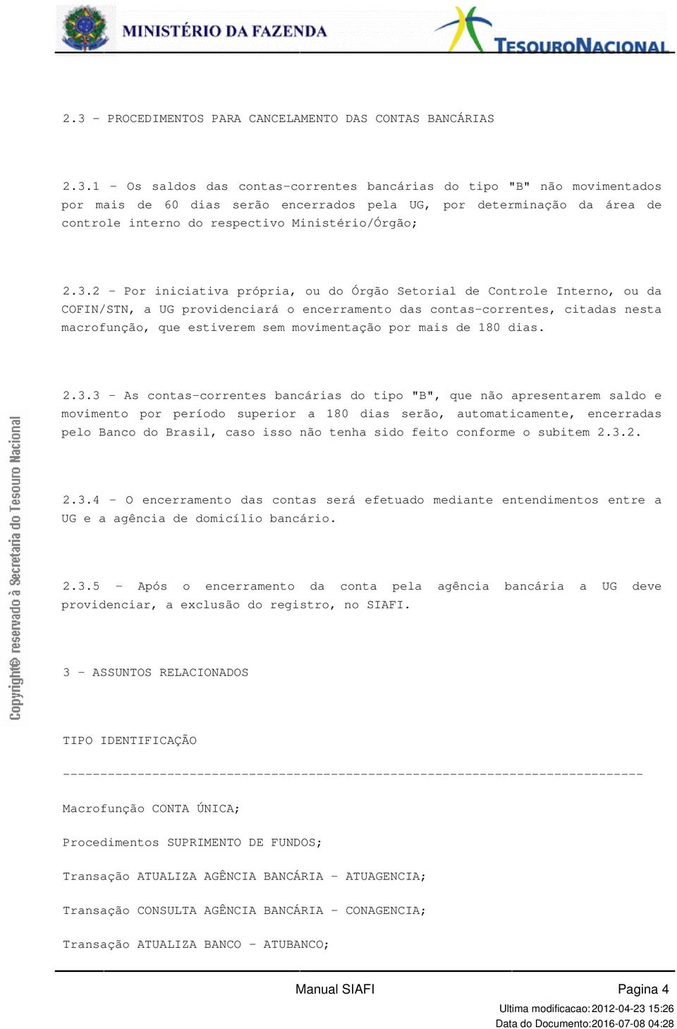 contas-correntes, citadas nesta macrofunção, que estiverem sem movimentação por mais de 180 dias 233 - As contas-correntes bancárias do tipo "B", que não apresentarem saldo e movimento por período