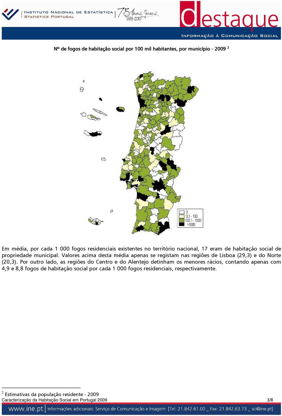 Valores acima desta média apenas se registam nas regiões de Lisboa (29,3) e do Norte (20,3).