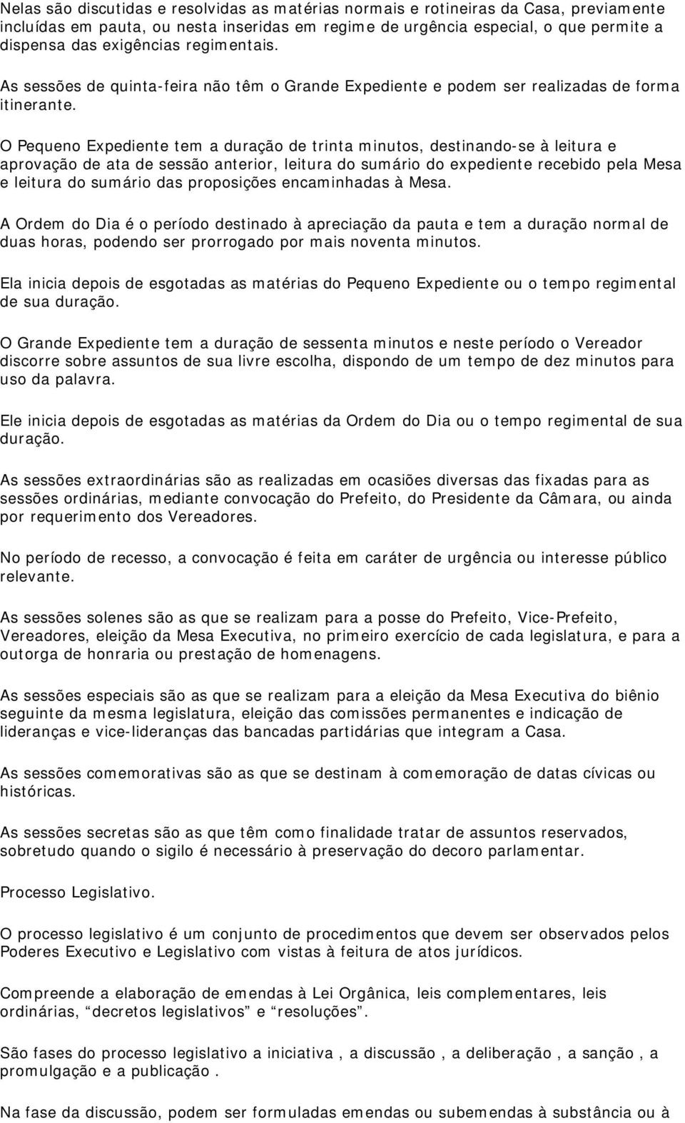 O Pequeno Expediente tem a duração de trinta minutos, destinando-se à leitura e aprovação de ata de sessão anterior, leitura do sumário do expediente recebido pela Mesa e leitura do sumário das