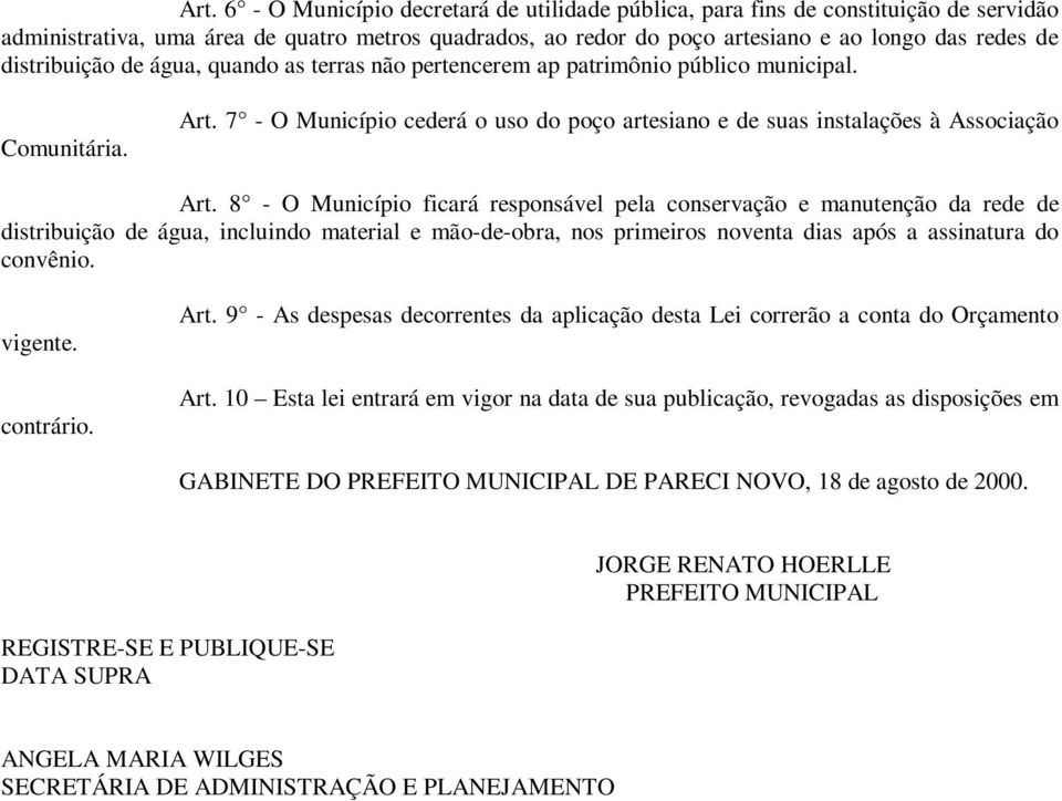 8 - O Município ficará responsável pela conservação e manutenção da rede de distribuição de água, incluindo material e mão-de-obra, nos primeiros noventa dias após a assinatura do convênio. vigente.