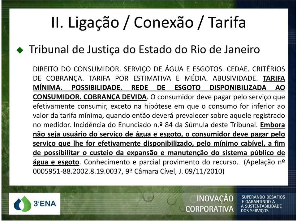 O consumidor deve pagar pelo serviço que efetivamente consumir, exceto na hipótese em que o consumo for inferior ao valor da tarifa mínima, quando então deverá prevalecer sobre aquele registrado no