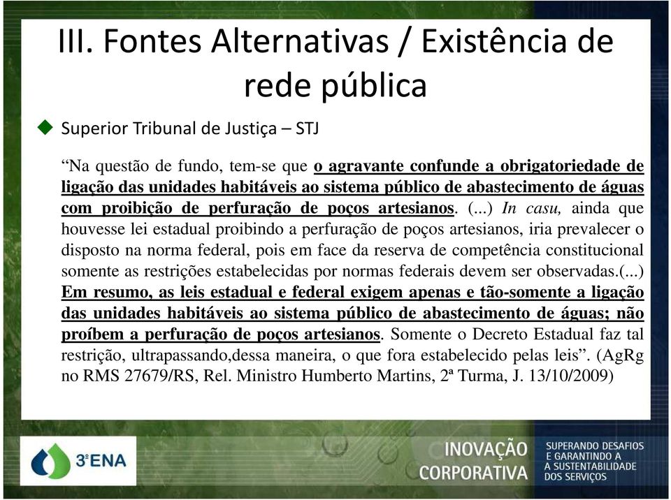 ..) In casu, ainda que houvesse lei estadual proibindo a perfuração de poços artesianos, iria prevalecer o disposto na norma federal, pois em face da reserva de competência constitucional somente as