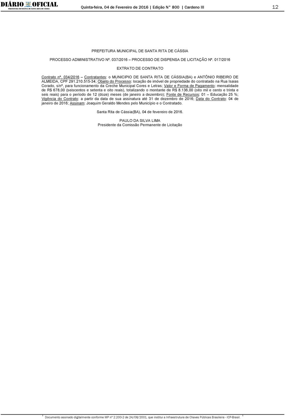 515-34; Objeto do Processo: locação de imóvel de propriedade do contratado na Rua Isaias Corado, s/nº, para funcionamento da Creche Municipal Cores e Letras; Valor e Forma de Pagamento: mensalidade