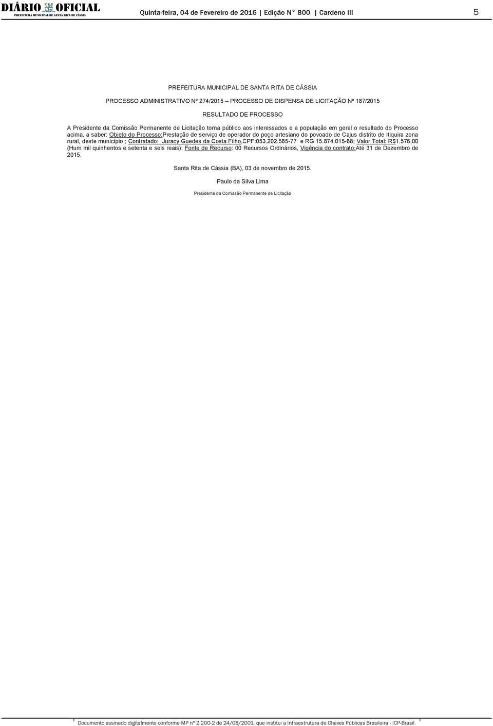 deste município ; Contratado: Juracy Guedes da Costa Filho,CPF:053.202.585-77 e RG 15.874.015-88; Valor Total: R$1.