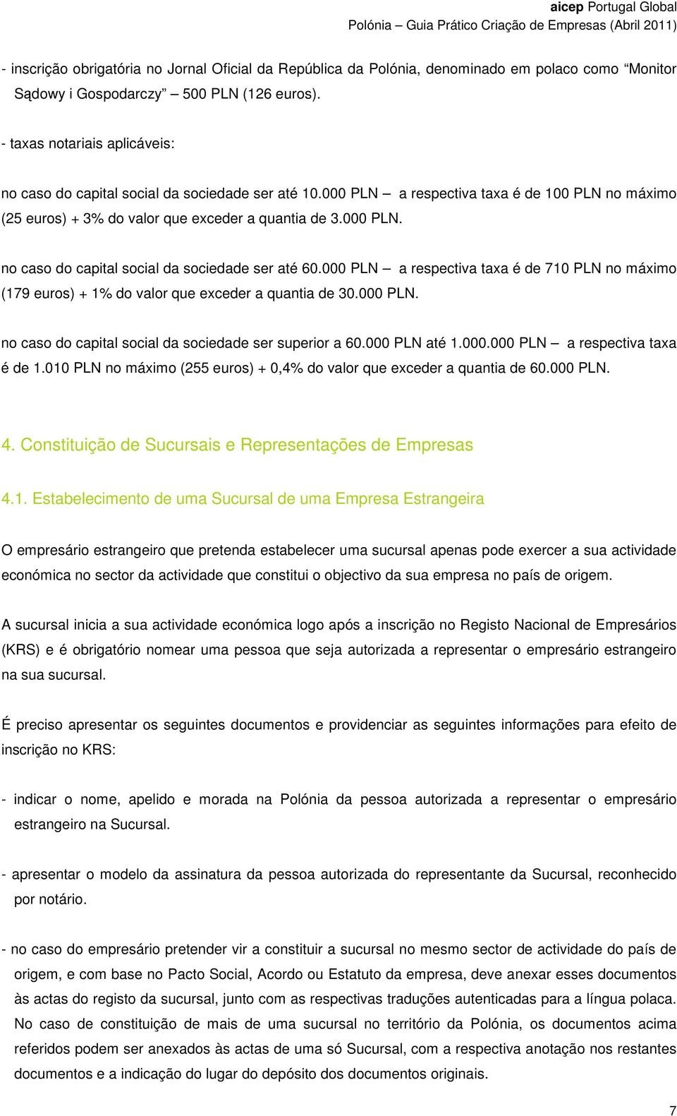 000 PLN a respectiva taxa é de 710 PLN no máximo (179 euros) + 1% do valor que exceder a quantia de 30.000 PLN. no caso do capital social da sociedade ser superior a 60.000 PLN até 1.000.000 PLN a respectiva taxa é de 1.