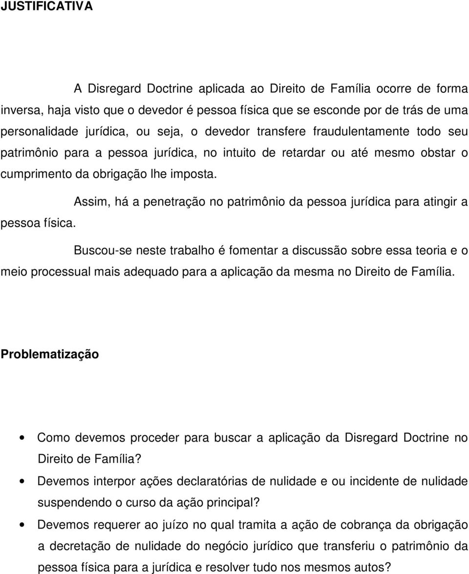 Assim, há a penetração no patrimônio da pessoa jurídica para atingir a pessoa física.