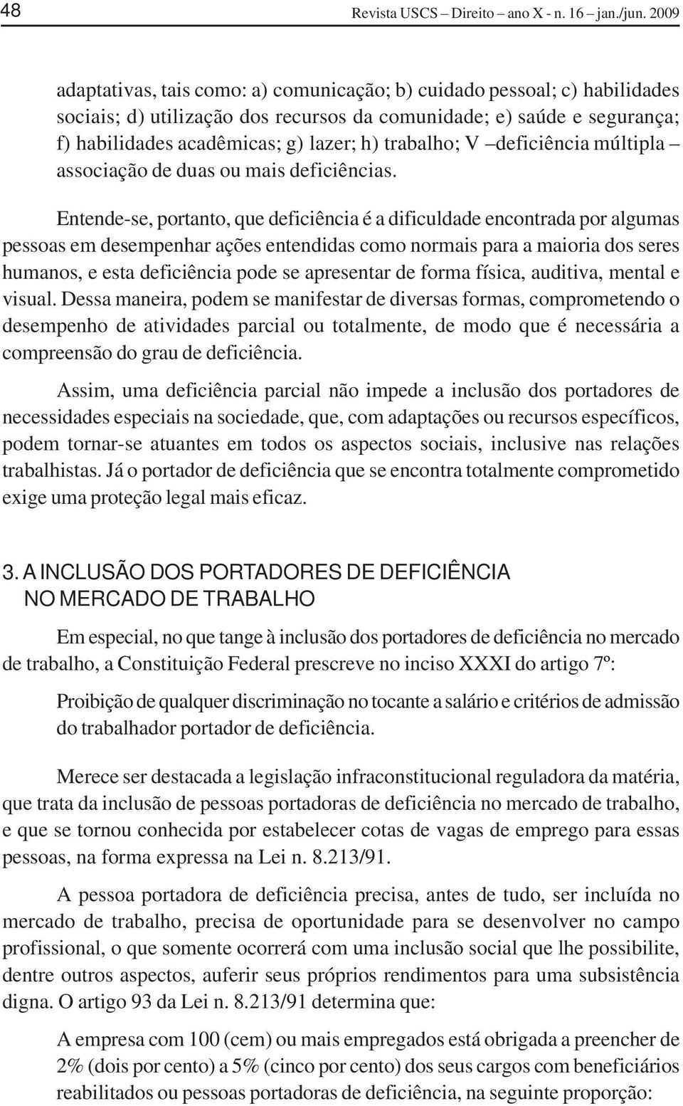 trabalho; V deficiência múltipla associação de duas ou mais deficiências.