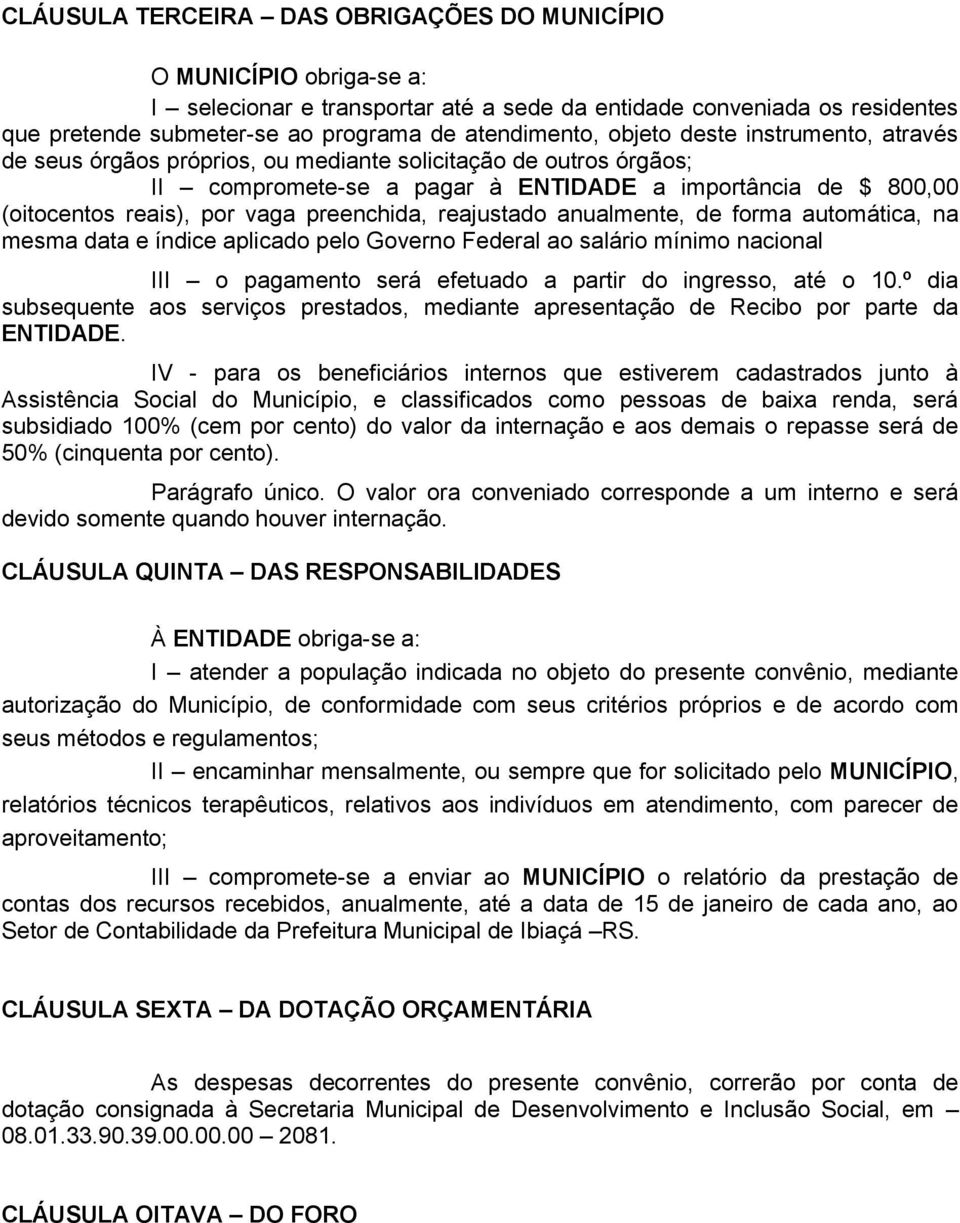 preenchida, reajustado anualmente, de forma automática, na mesma data e índice aplicado pelo Governo Federal ao salário mínimo nacional III o pagamento será efetuado a partir do ingresso, até o 10.