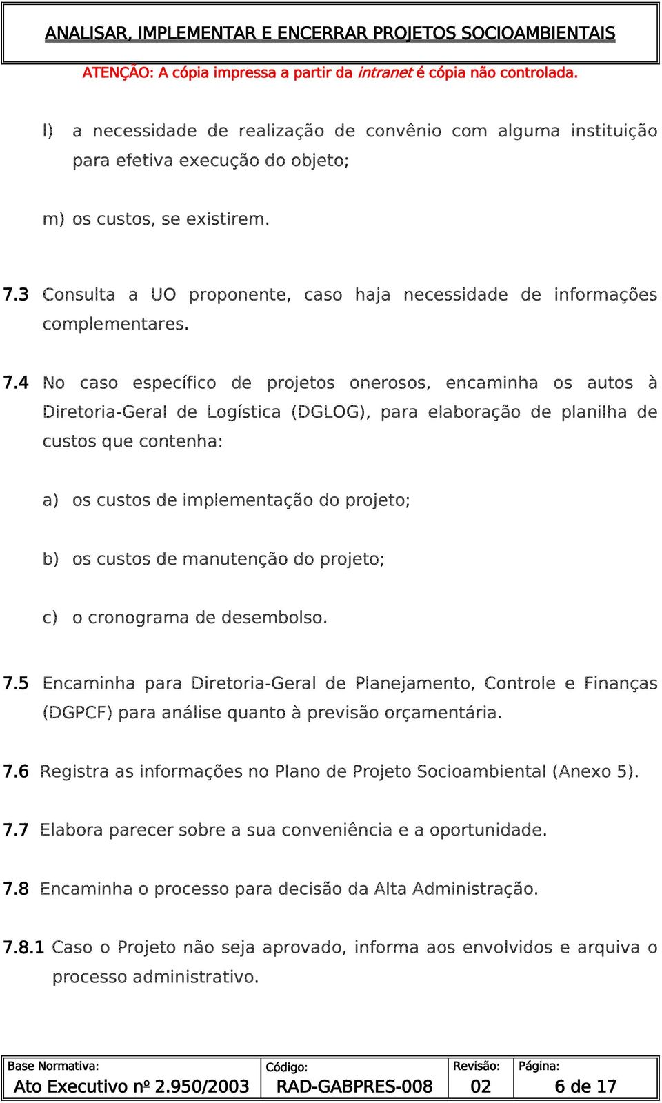 4 No caso específico de projetos onerosos, encaminha os autos à Diretoria-Geral de Logística (DGLOG), para elaboração de planilha de custos que contenha: a) os custos de implementação do projeto; b)