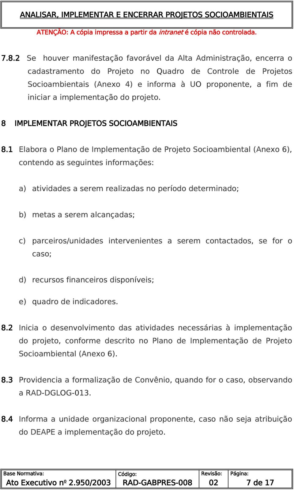 1 Elabora o Plano de Implementação de Projeto Socioambiental (Anexo 6), contendo as seguintes informações: a) atividades a serem realizadas no período determinado; b) metas a serem alcançadas; c)