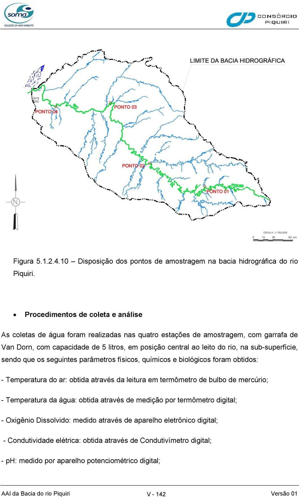 leito do rio, na sub-superfície, sendo que os seguintes parâmetros físicos, químicos e biológicos foram obtidos: - Temperatura do ar: obtida através da leitura em termômetro de bulbo