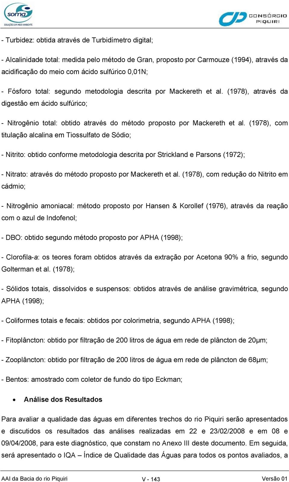 (1978), com titulação alcalina em Tiossulfato de Sódio; - Nitrito: obtido conforme metodologia descrita por Strickland e Parsons (1972); - Nitrato: através do método proposto por Mackereth et al.