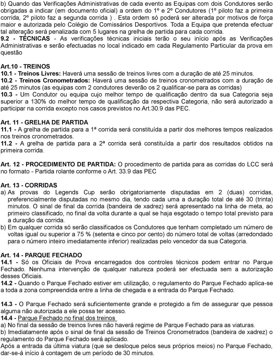 Toda a Equipa que pretenda efectuar tal alteração será penalizada com 5 lugares na grelha de partida para cada corrida. 9.