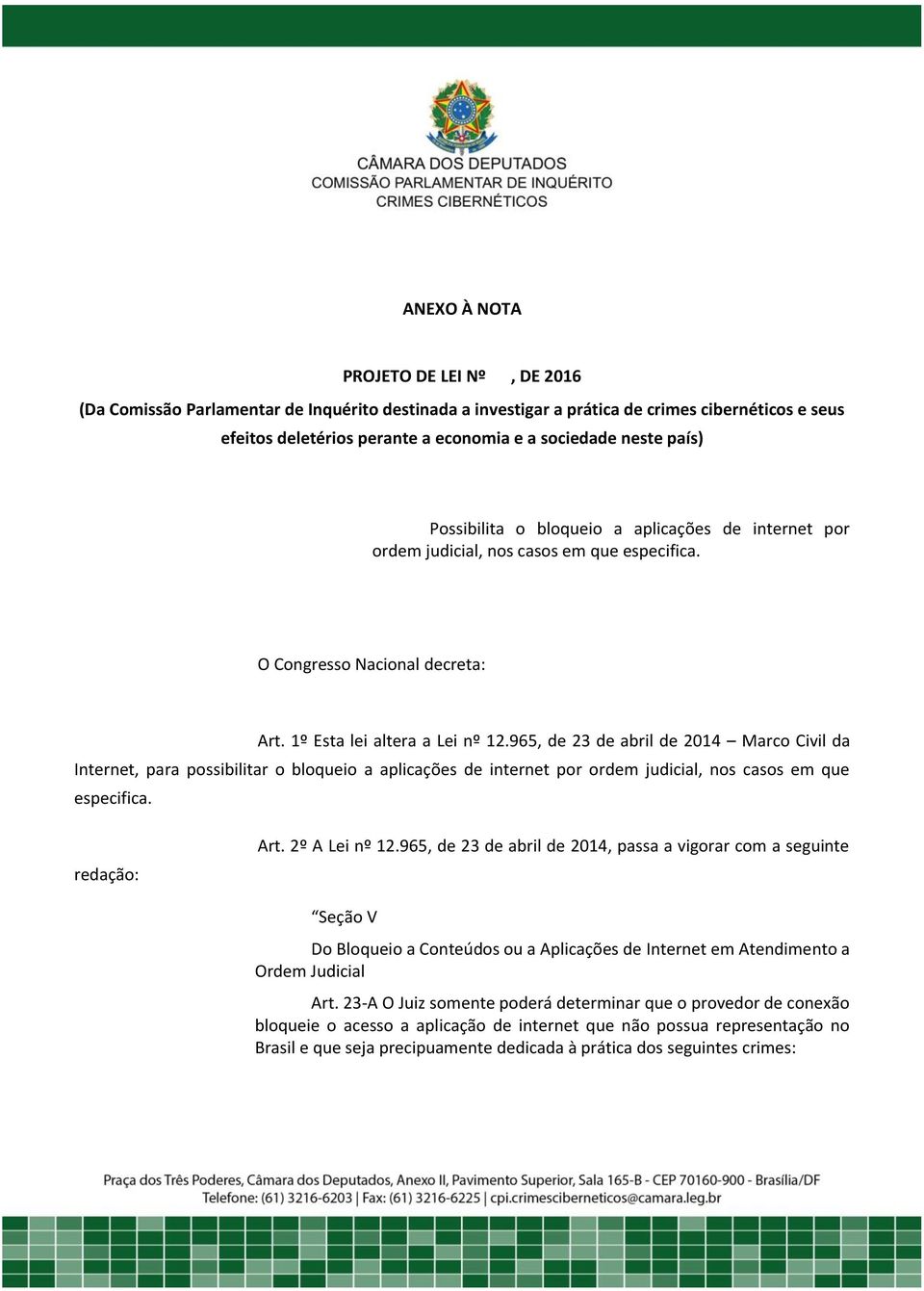 965, de 23 de abril de 2014 Marco Civil da Internet, para possibilitar o bloqueio a aplicações de internet por ordem judicial, nos casos em que especifica. redação: Art. 2º A Lei nº 12.