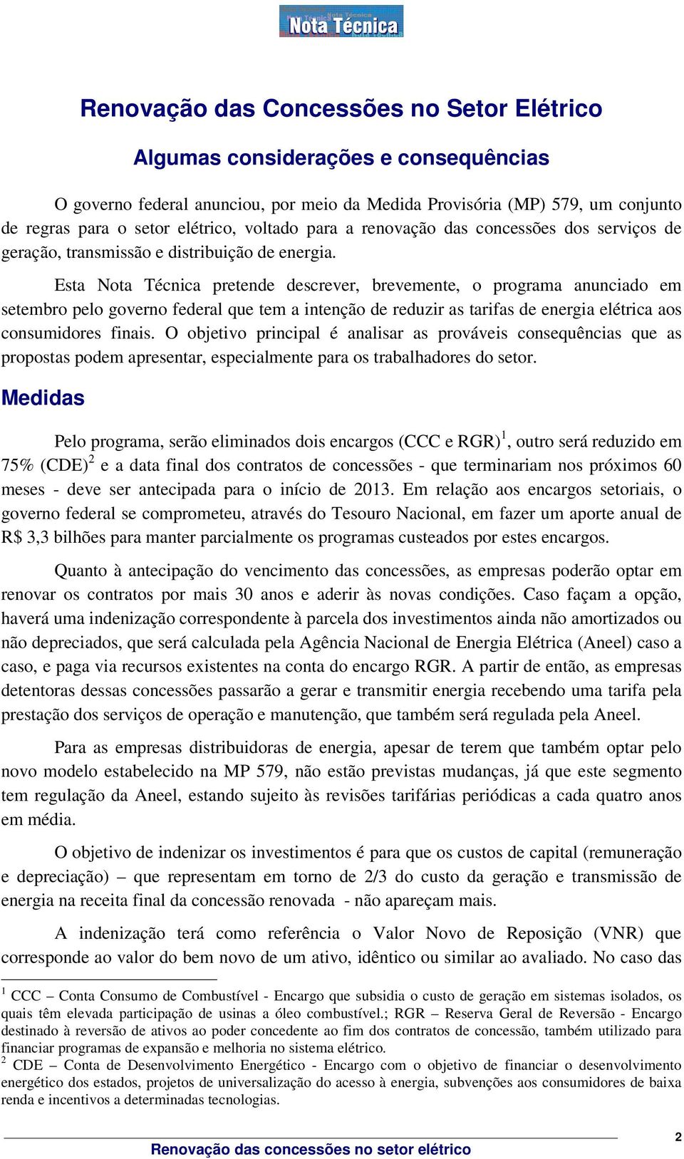 Esta Nota Técnica pretende descrever, brevemente, o programa anunciado em setembro pelo governo federal que tem a intenção de reduzir as tarifas de energia elétrica aos consumidores finais.