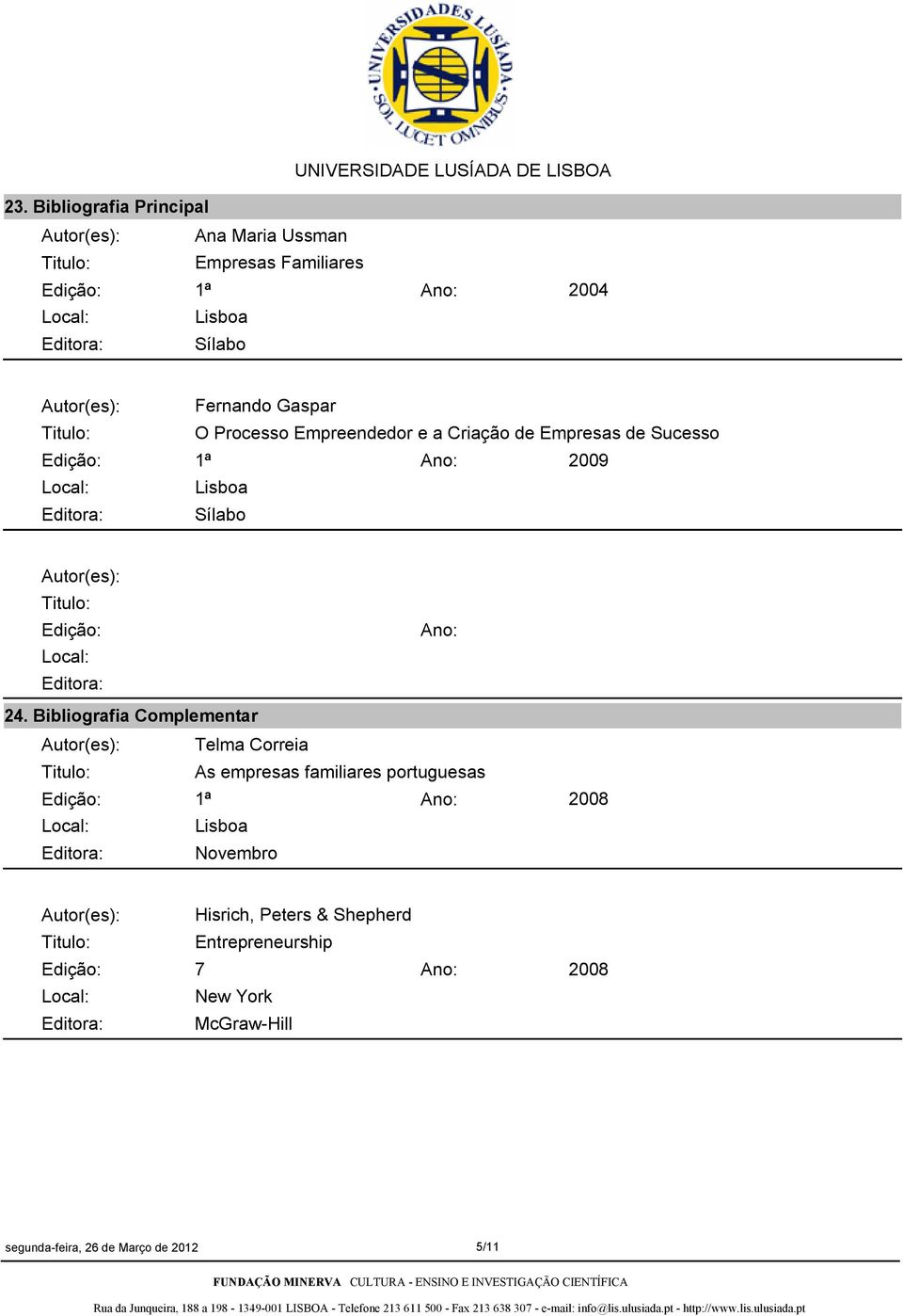 24. Bibliografia Complementar Autor(es): Telma Correia As empresas familiares portuguesas Edição: 1ª Lisboa Editora: Novembro 2008