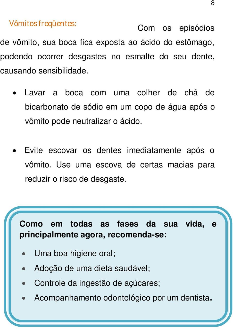 Evite escovar os dentes imediatamente após o vômito. Use uma escova de certas macias para reduzir o risco de desgaste.